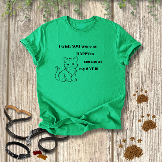 I wish You were as Happy to See me as my Cat is