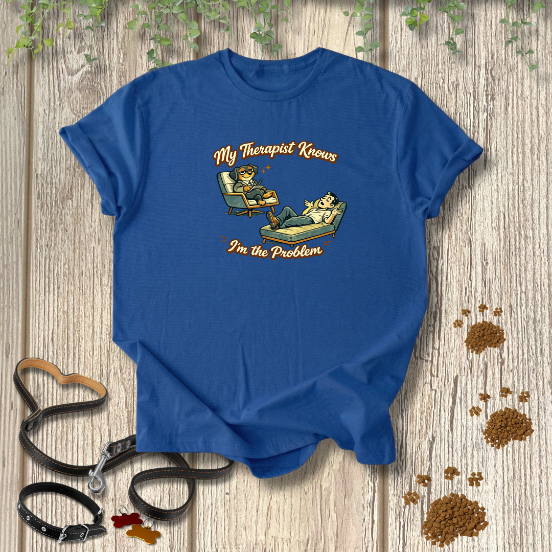 My Therapist Knows I'm the Problem T-shirt