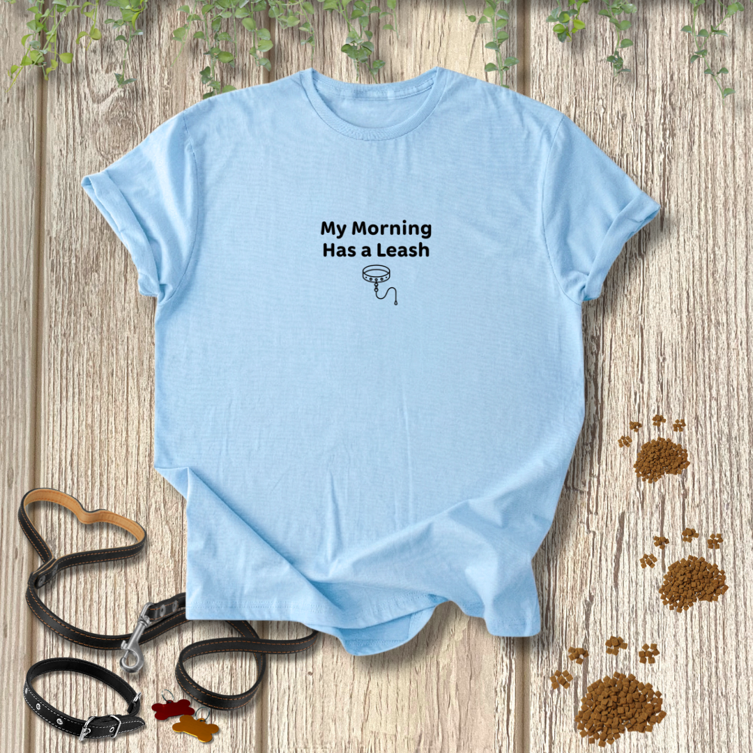 My Morning Has a Leash T-shirt