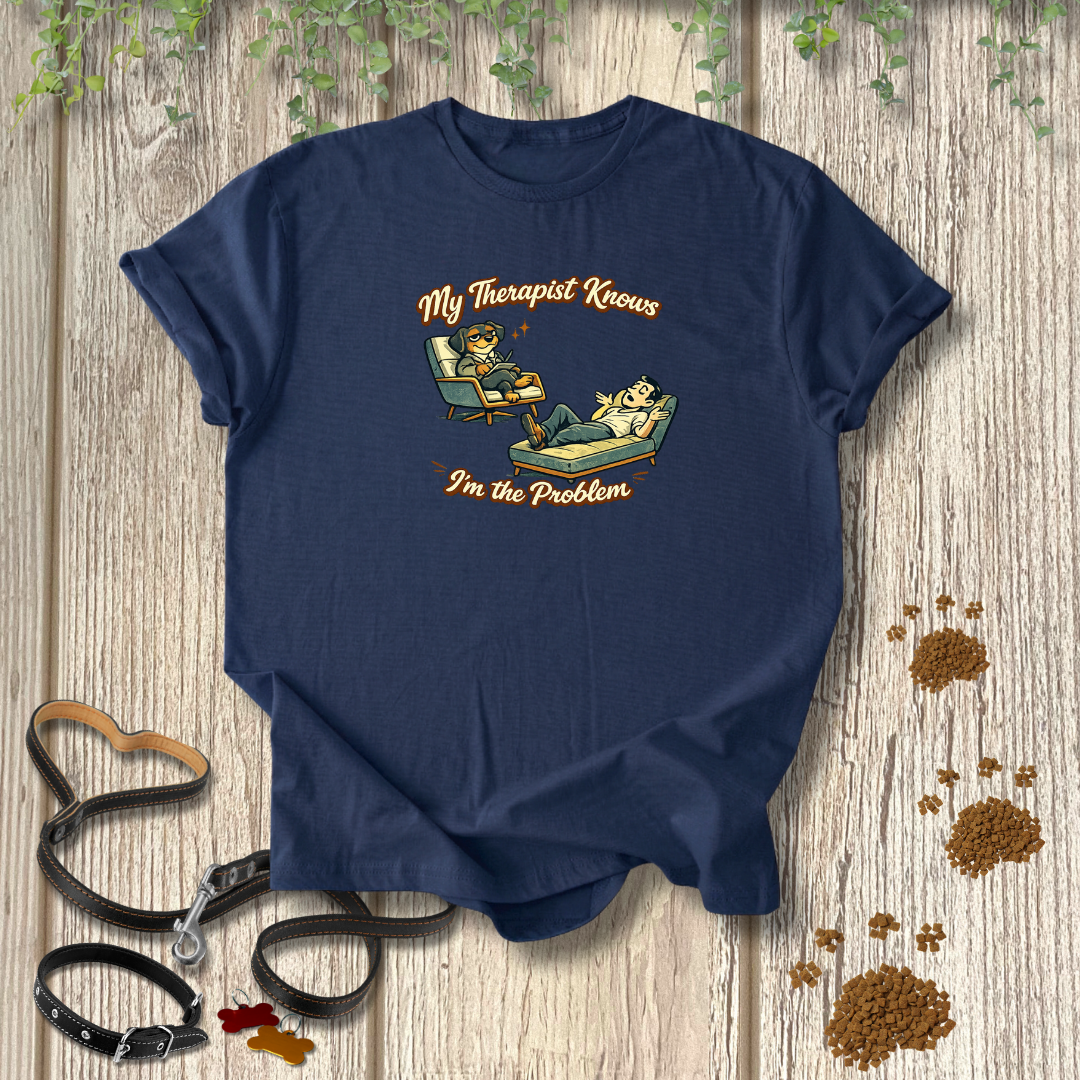 My Therapist Knows I'm the Problem T-shirt