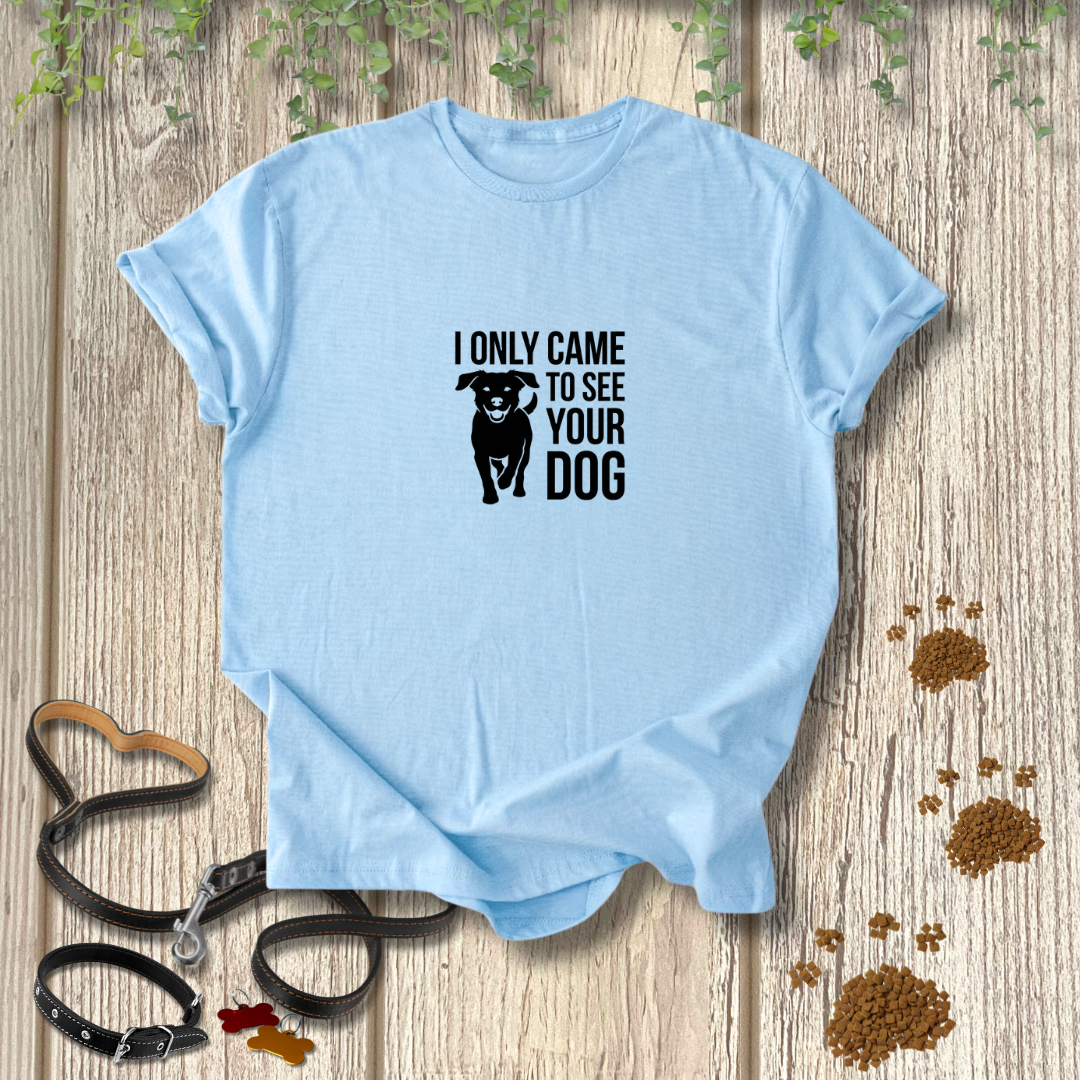 Came To See Your Dog T-shirt