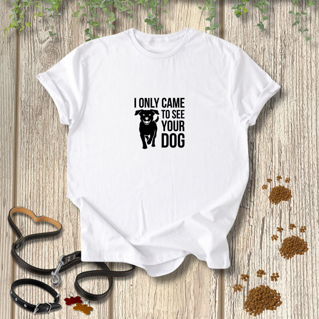 Came To See Your Dog T-shirt
