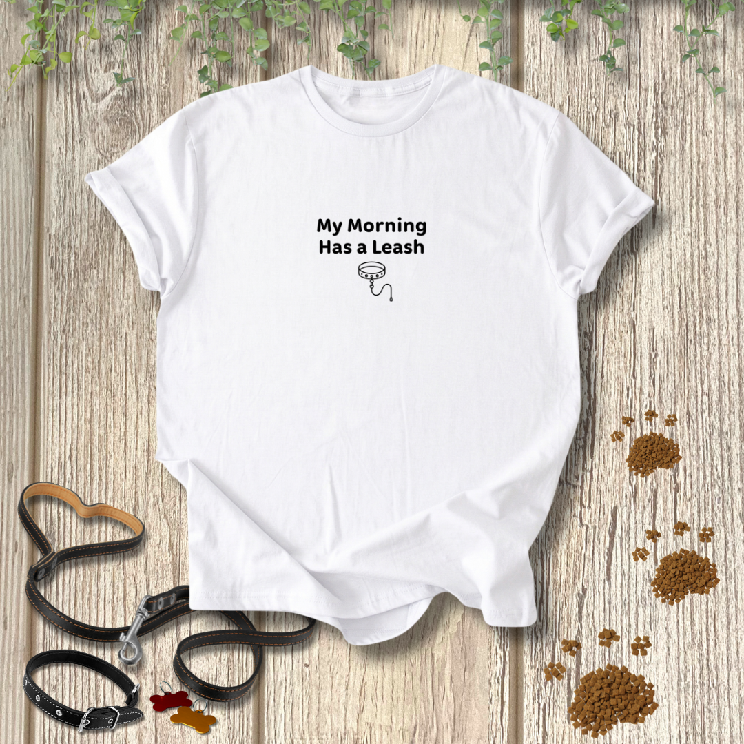 My Morning Has a Leash T-shirt