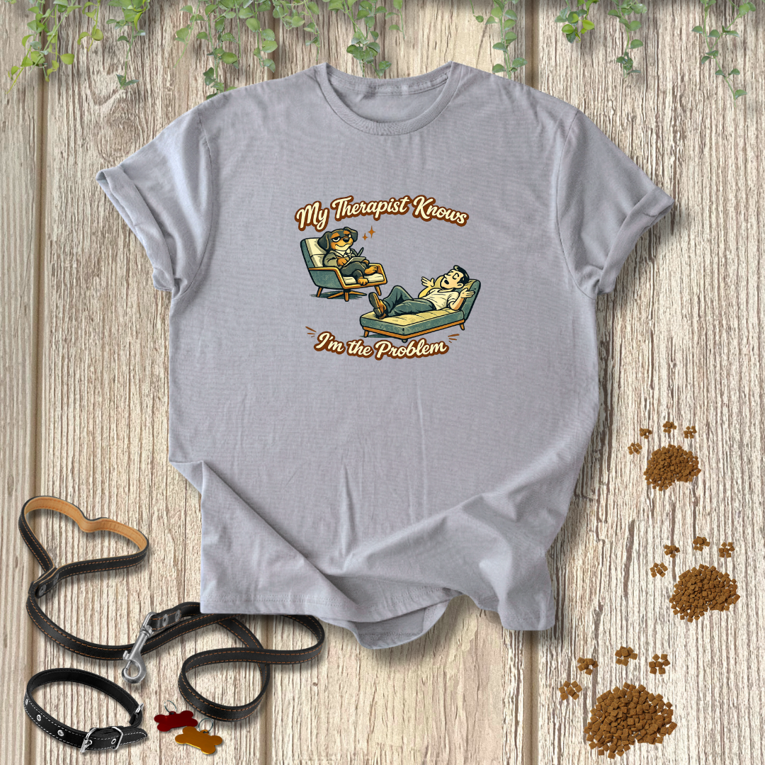 My Therapist Knows I'm the Problem T-shirt