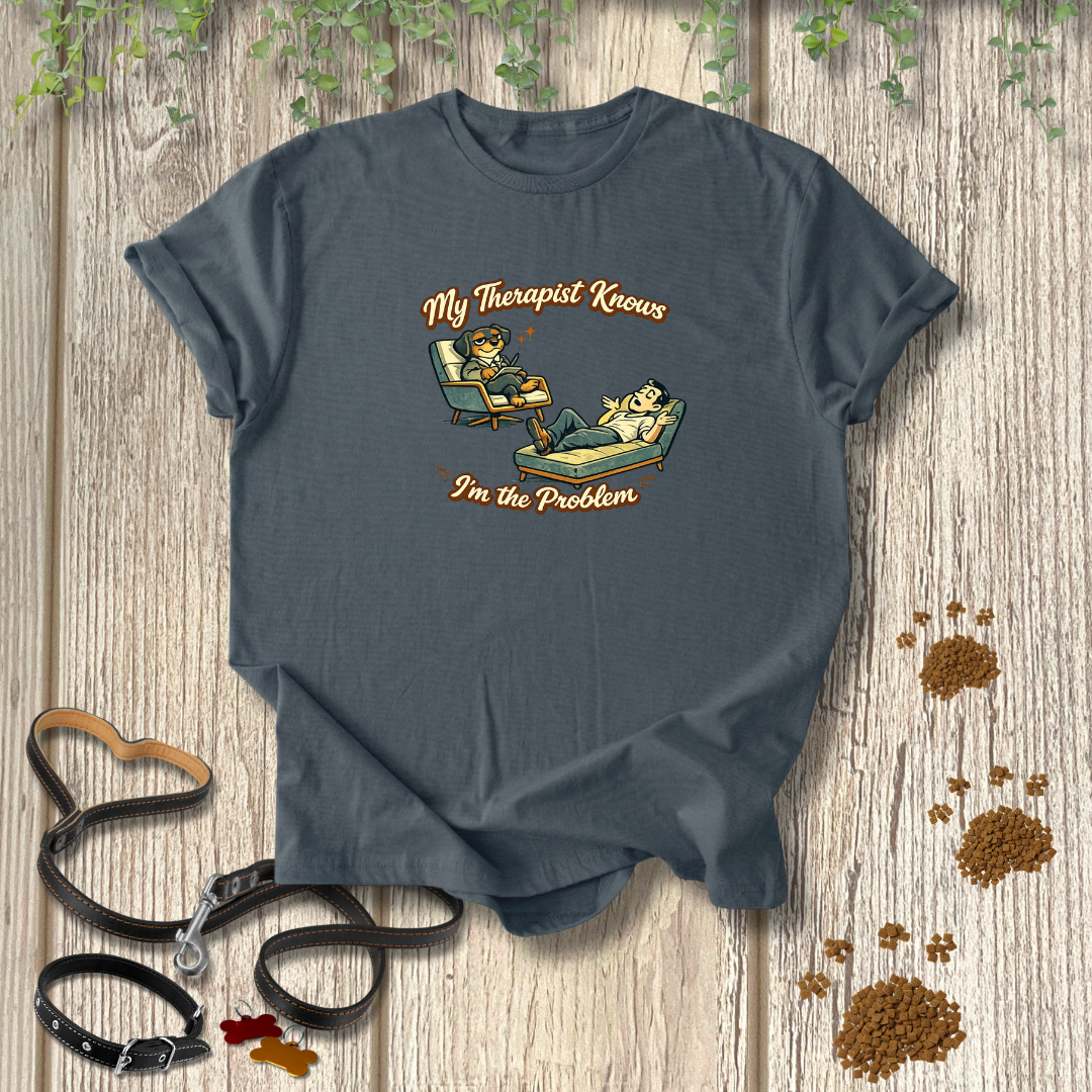 My Therapist Knows I'm the Problem T-shirt