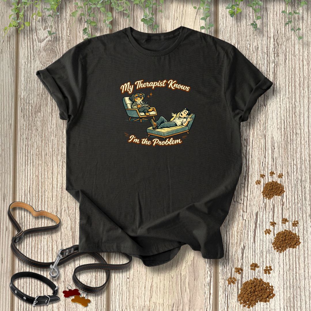 My Therapist Knows I'm the Problem T-shirt