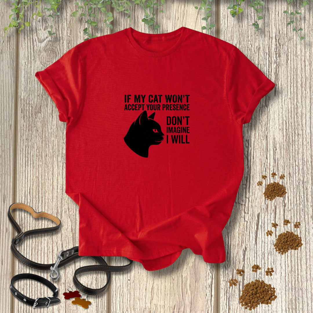 If My Cat Won't Accept Your Presence T-shirt