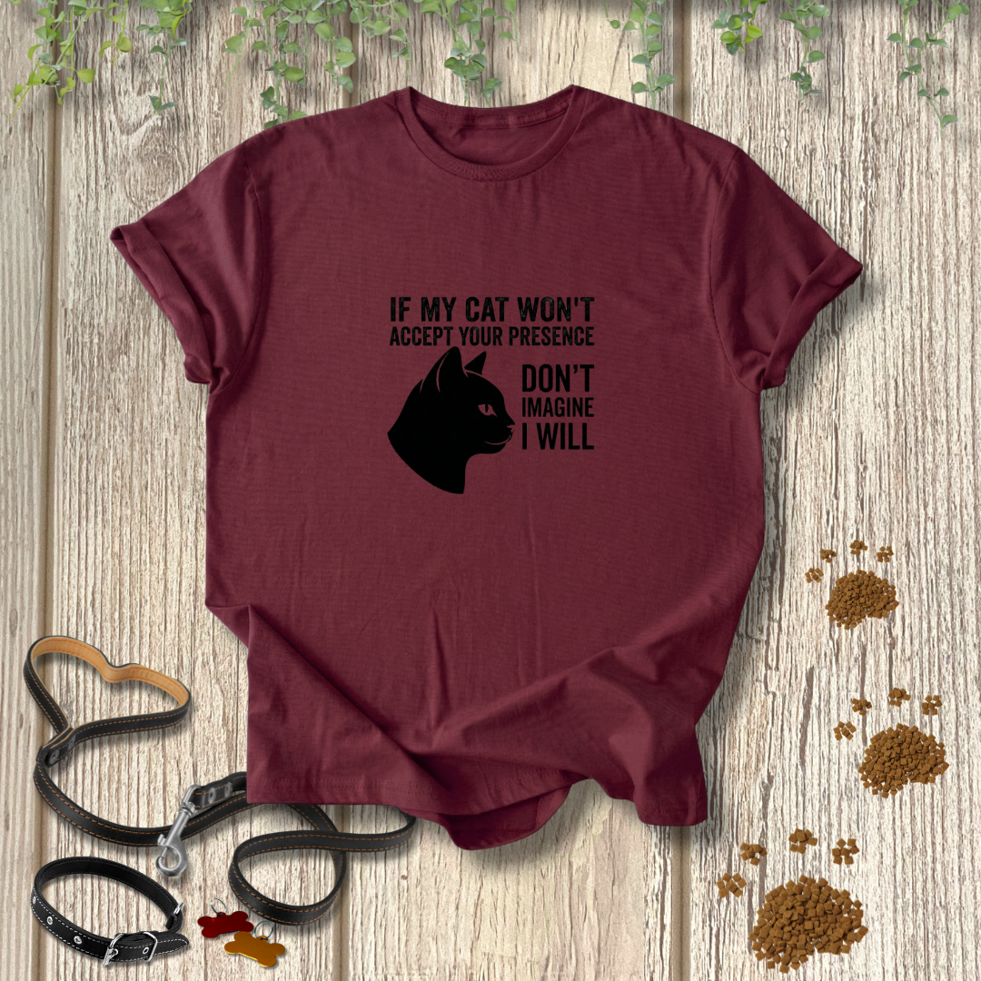 If My Cat Won't Accept Your Presence T-shirt