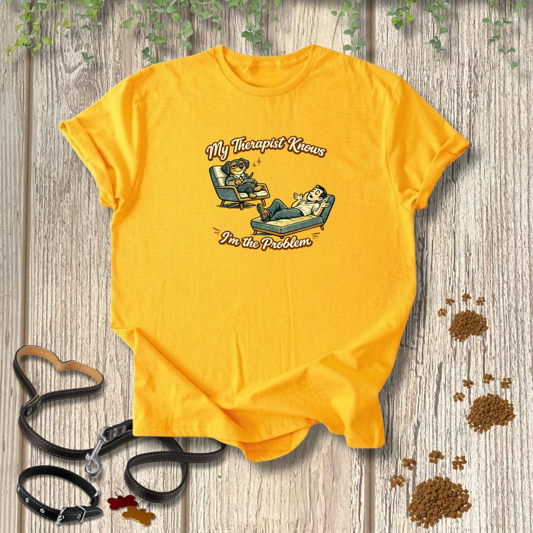 My Therapist Knows I'm the Problem T-shirt