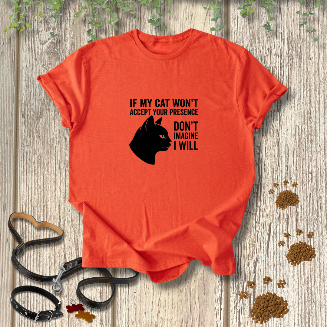 If My Cat Won't Accept Your Presence T-shirt