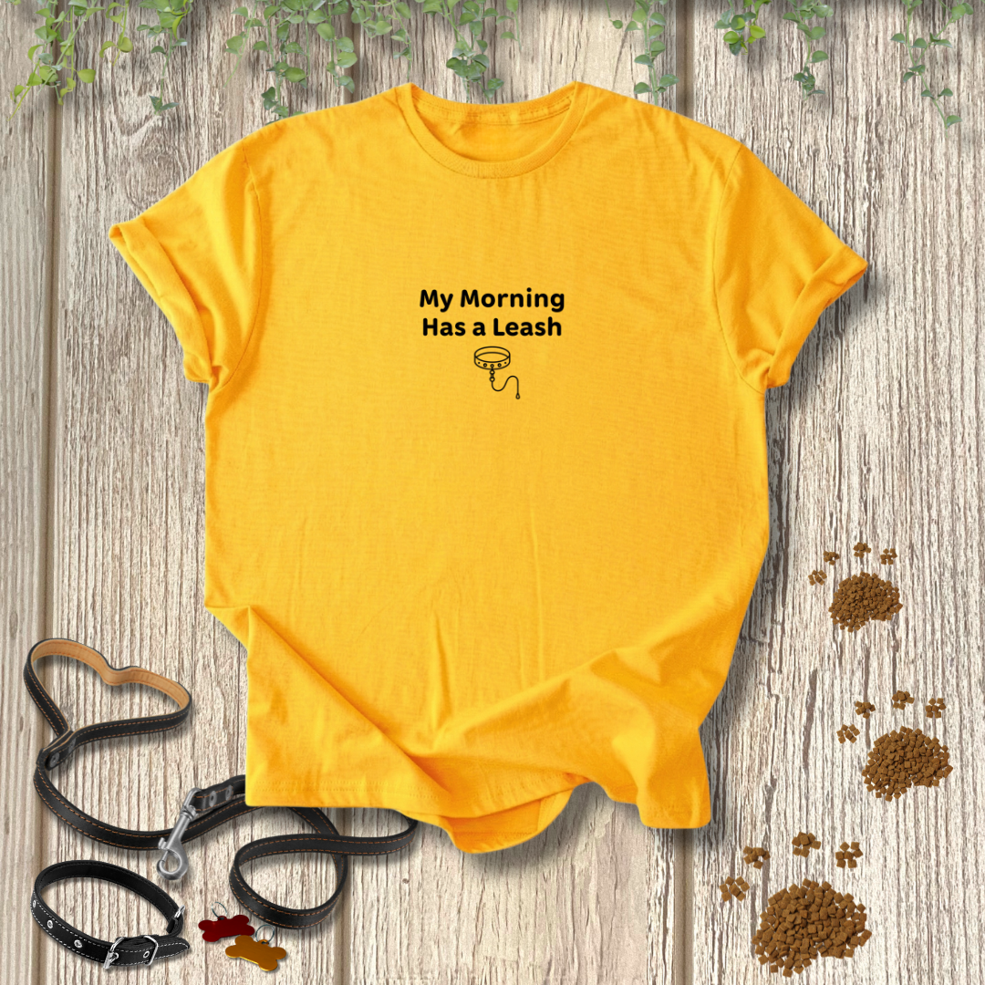 My Morning Has a Leash T-shirt