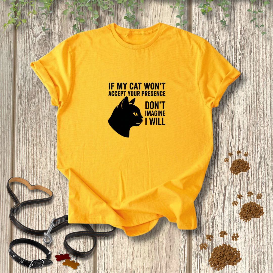 If My Cat Won't Accept Your Presence T-shirt