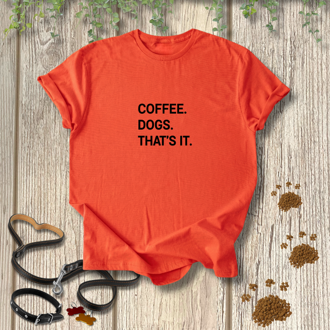 Coffee. Dogs. That's It. T-shirt