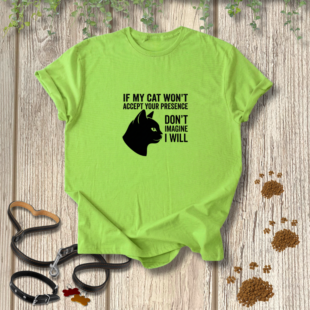 If My Cat Won't Accept Your Presence T-shirt