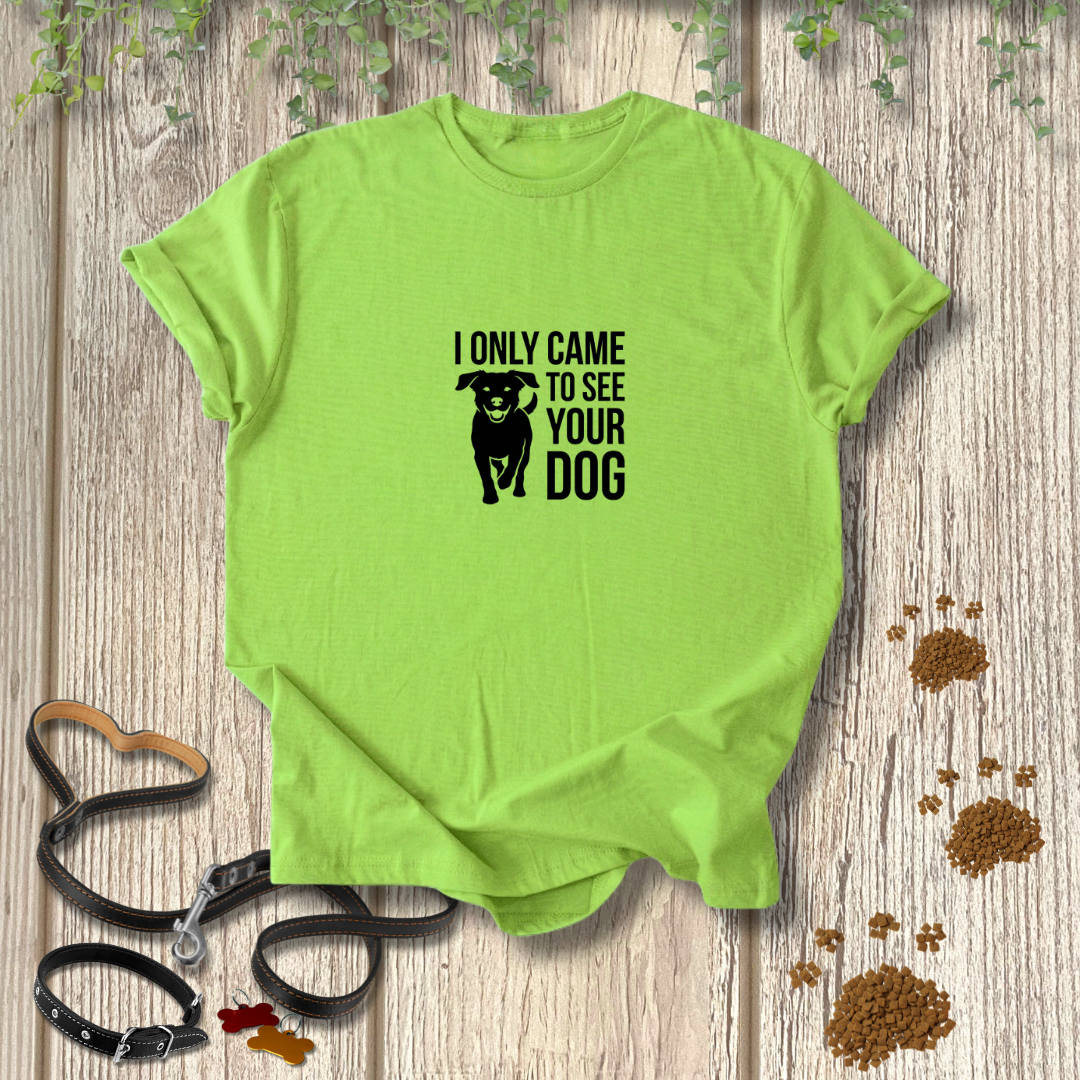 Came To See Your Dog T-shirt