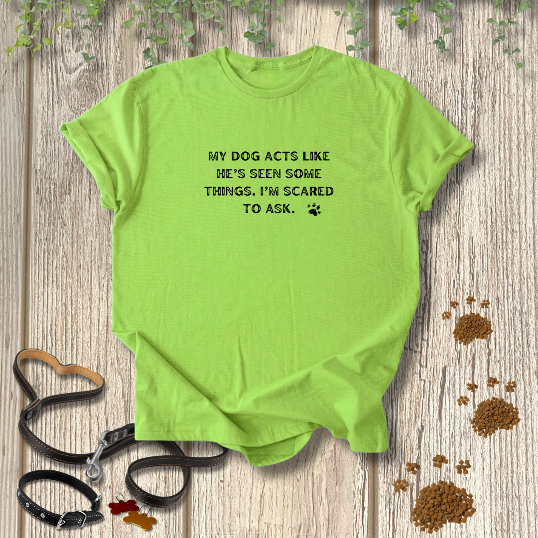 My Dog's Seen Things T-shirt